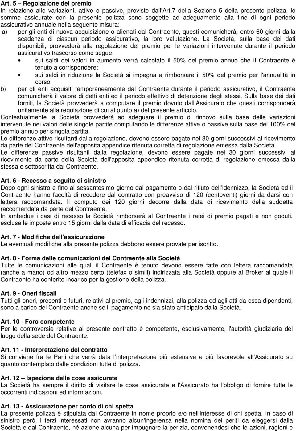 enti di nuova acquisizione o alienati dal Contraente, questi comunicherà, entro 60 giorni dalla scadenza di ciascun periodo assicurativo, la loro valutazione.