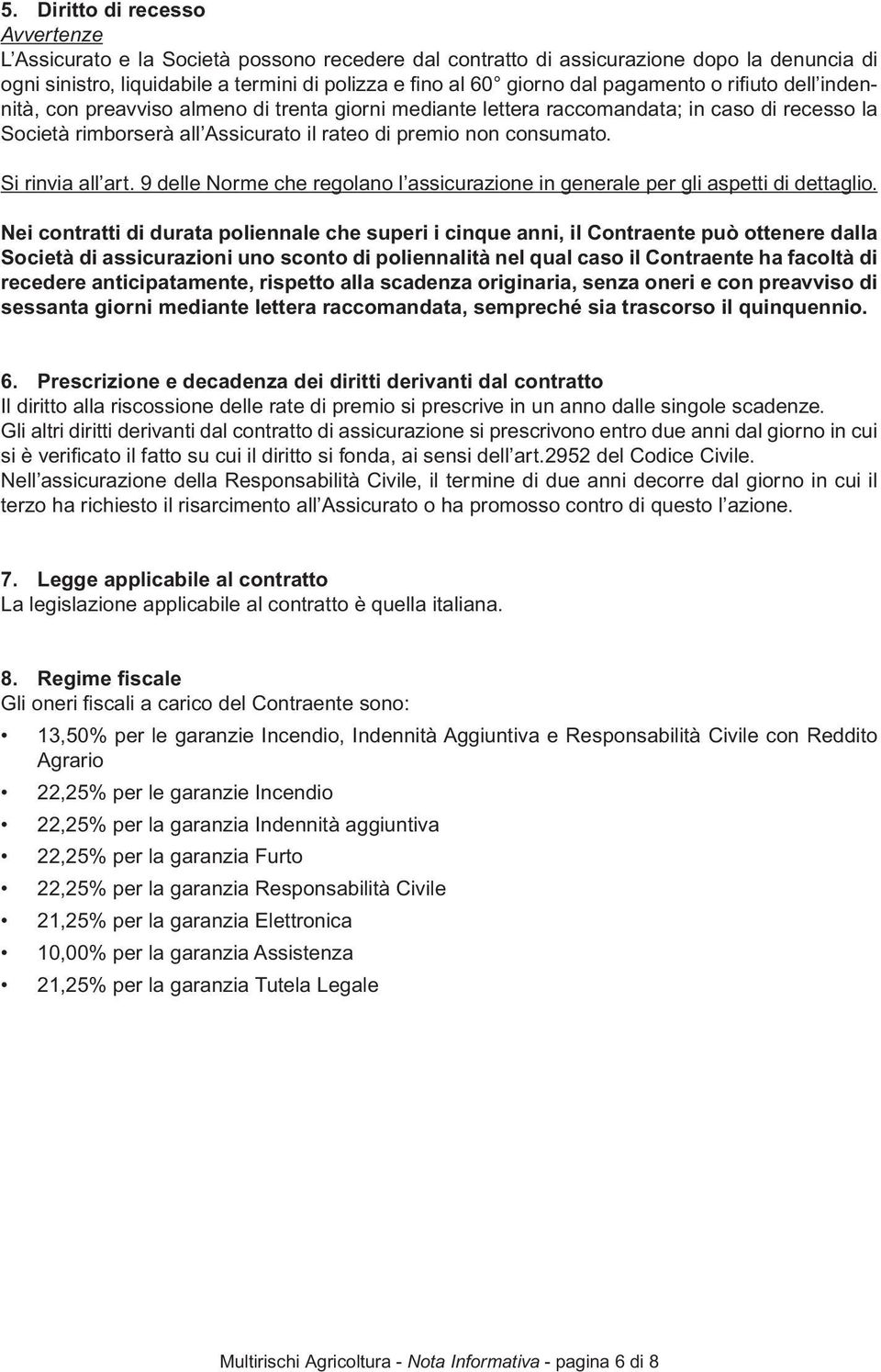 Si rinvia all art. 9 delle Norme che regolano l assicurazione in generale per gli aspetti di dettaglio.