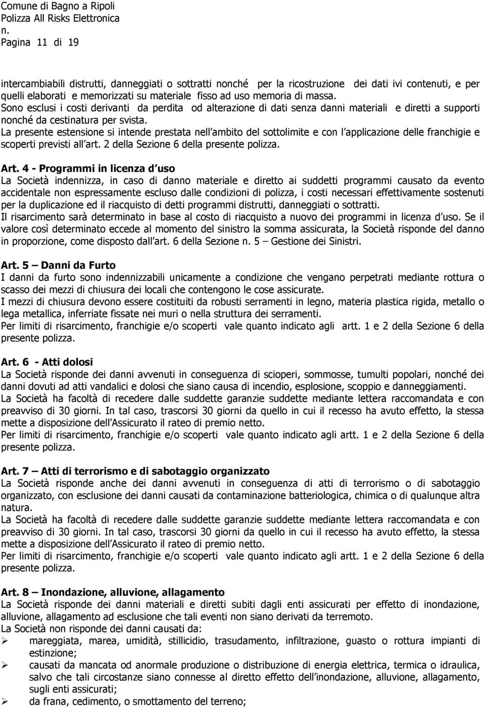 La presente estensione si intende prestata nell ambito del sottolimite e con l applicazione delle franchigie e scoperti previsti all art. 2 della Sezione 6 della presente polizza. Art.