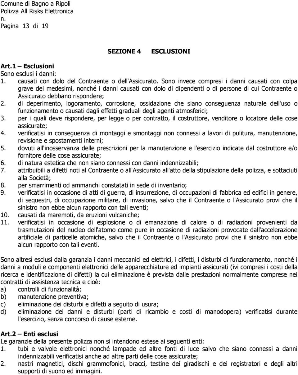 di deperimento, logoramento, corrosione, ossidazione che siano conseguenza naturale dell'uso o funzionamento o causati dagli effetti graduali degli agenti atmosferici; 3.