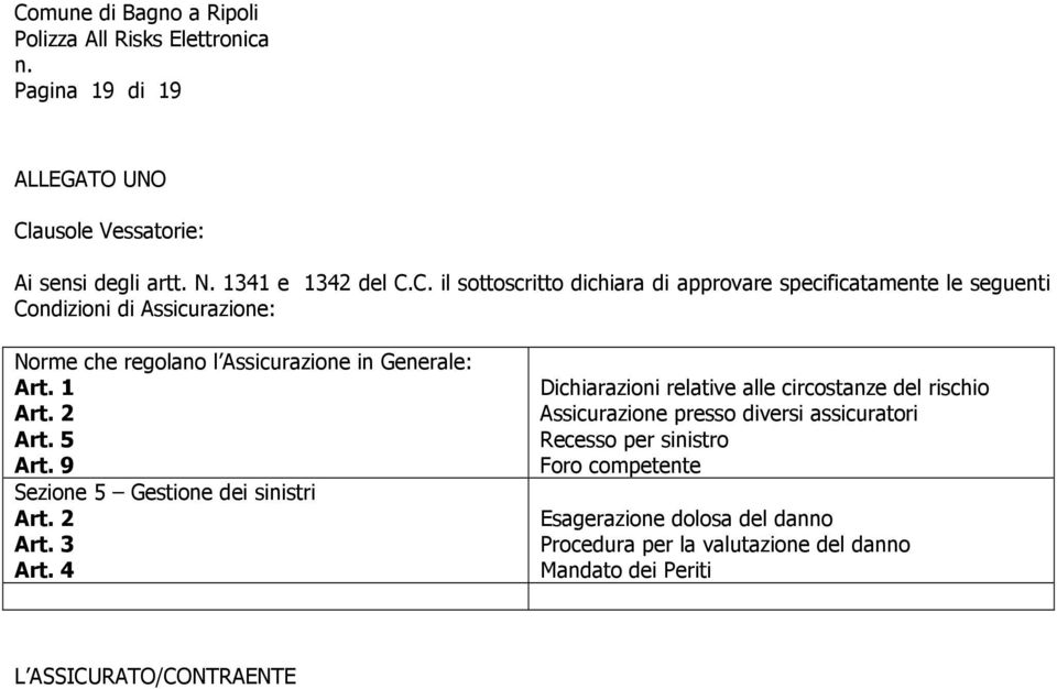 C. il sottoscritto dichiara di approvare specificatamente le seguenti Condizioni di Assicurazione: Norme che regolano l Assicurazione in