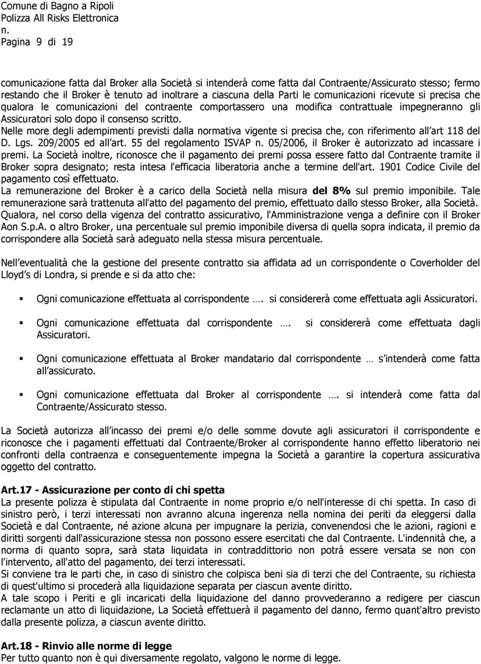 Nelle more degli adempimenti previsti dalla normativa vigente si precisa che, con riferimento all art 118 del D. Lgs. 209/2005 ed all art.