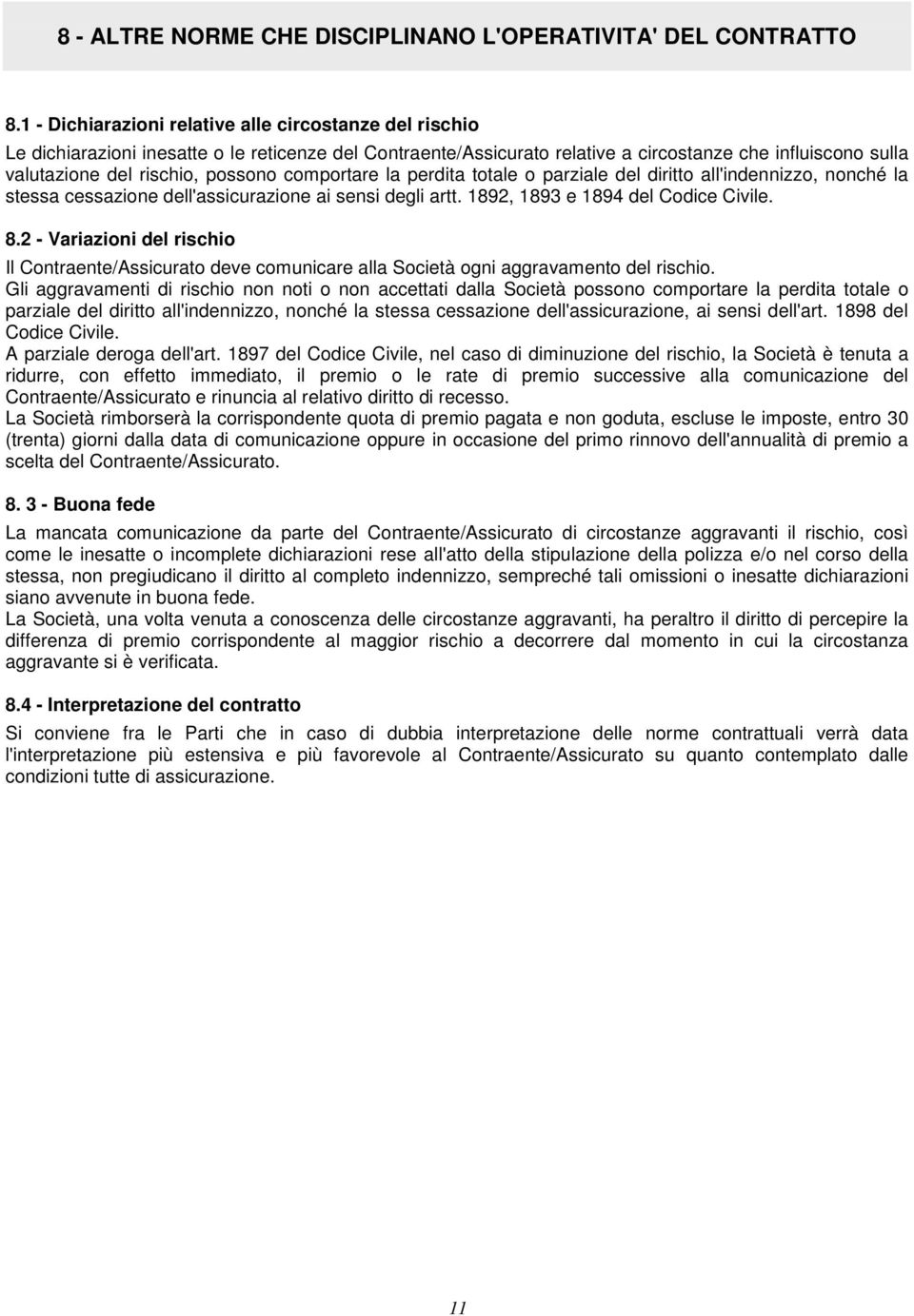 possono comportare la perdita totale o parziale del diritto all'indennizzo, nonché la stessa cessazione dell'assicurazione ai sensi degli artt. 1892, 1893 e 1894 del Codice Civile. 8.