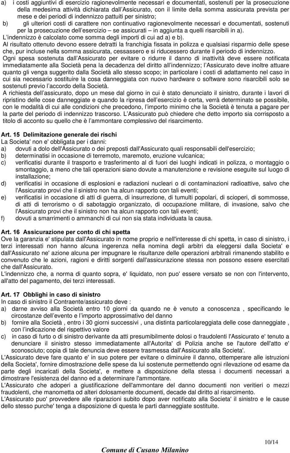 esercizio se assicurati in aggiunta a quelli risarcibili in a). L indennizzo è calcolato come somma degli importi di cui ad a) e b).