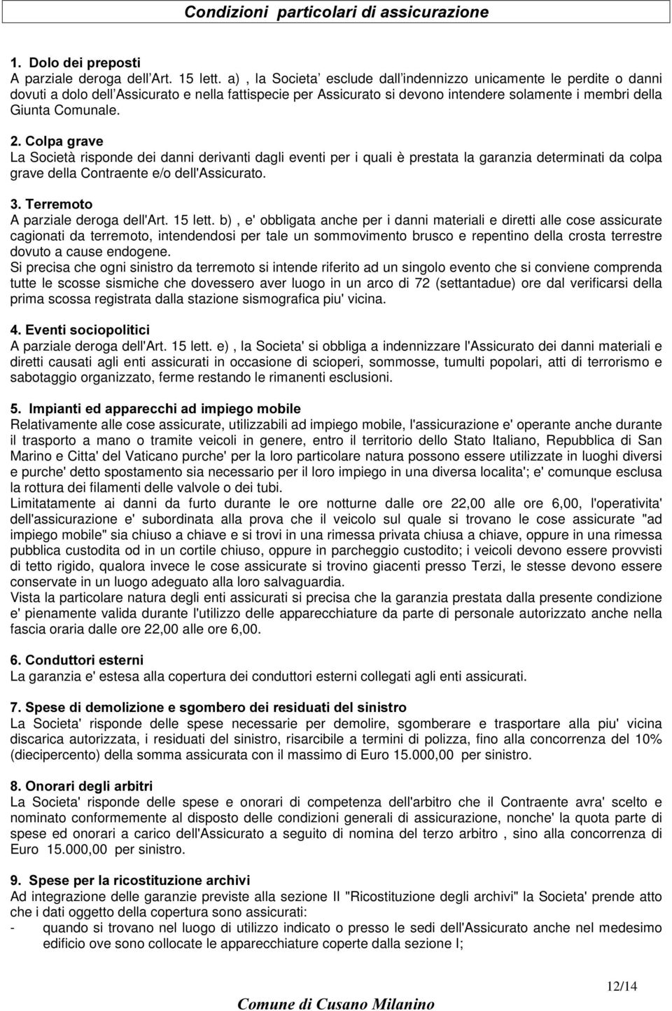 &ROSDJUDYH La Società risponde dei danni derivanti dagli eventi per i quali è prestata la garanzia determinati da colpa grave della Contraente e/o dell'assicurato.