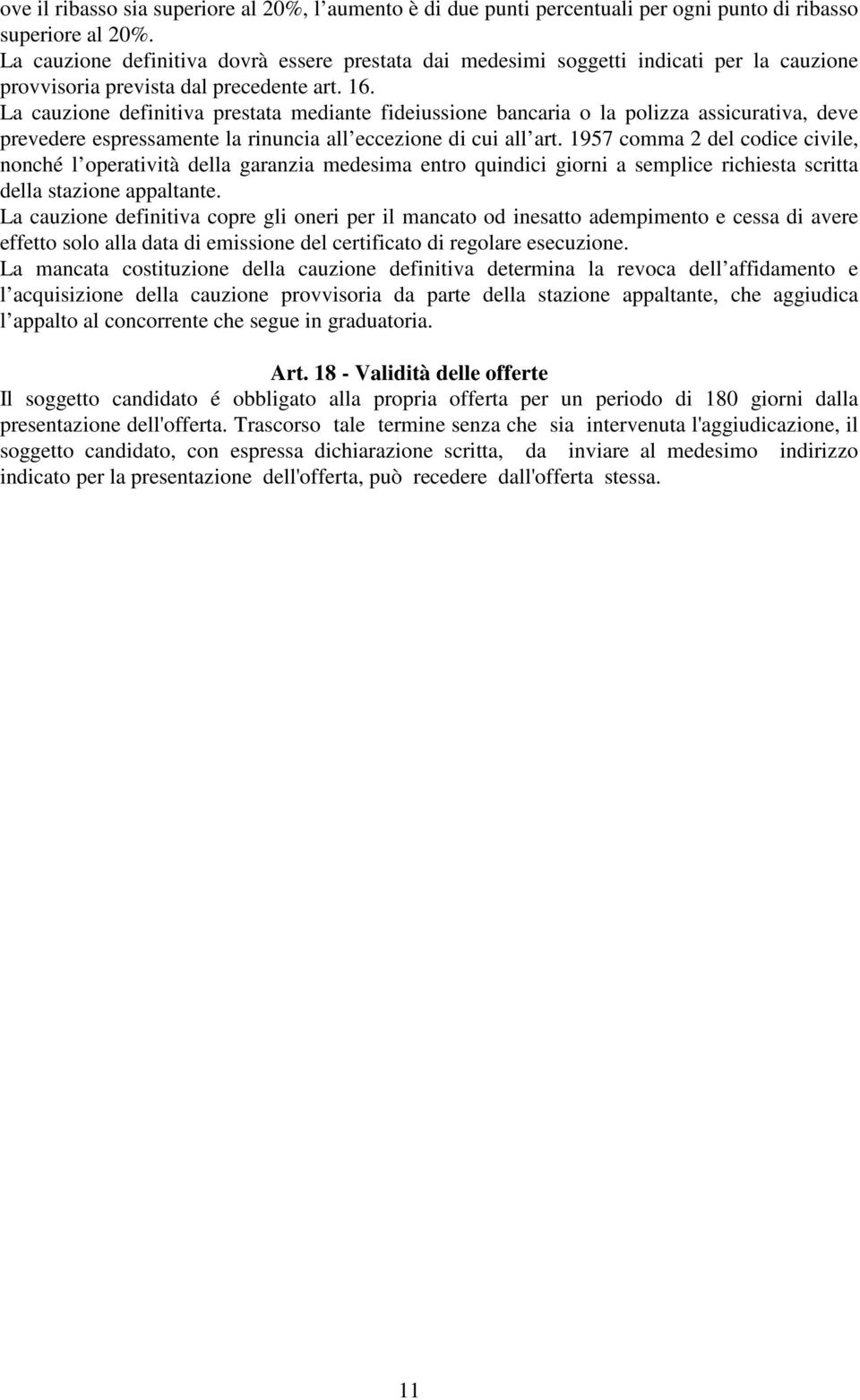 La cauzione definitiva prestata mediante fideiussione bancaria o la polizza assicurativa, deve prevedere espressamente la rinuncia all eccezione di cui all art.