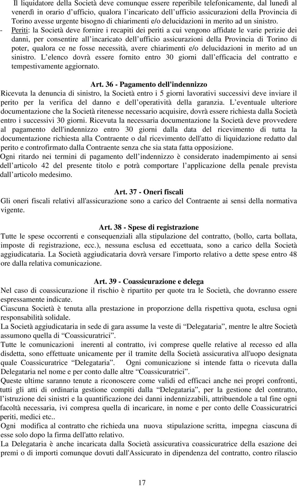 - Periti: la Società deve fornire i recapiti dei periti a cui vengono affidate le varie perizie dei danni, per consentire all incaricato dell ufficio assicurazioni della Provincia di Torino di poter,