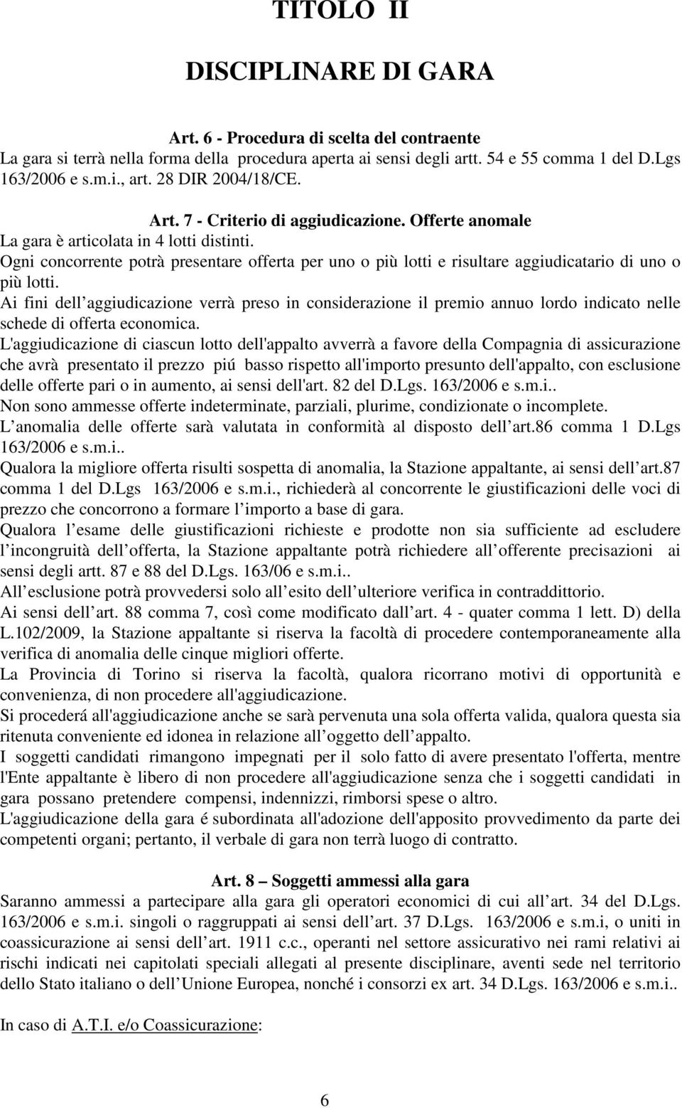 Ogni concorrente potrà presentare offerta per uno o più lotti e risultare aggiudicatario di uno o più lotti.