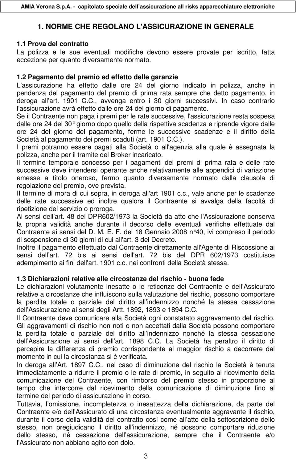 pagamento, in deroga all art. 1901 C.C., avvenga entro i 30 giorni successivi. In caso contrario l assicurazione avrà effetto dalle ore 24 del giorno di pagamento.