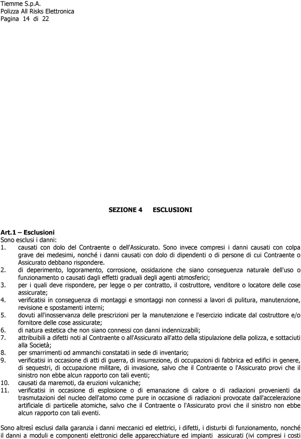 di deperimento, logoramento, corrosione, ossidazione che siano conseguenza naturale dell'uso o funzionamento o causati dagli effetti graduali degli agenti atmosferici; 3.