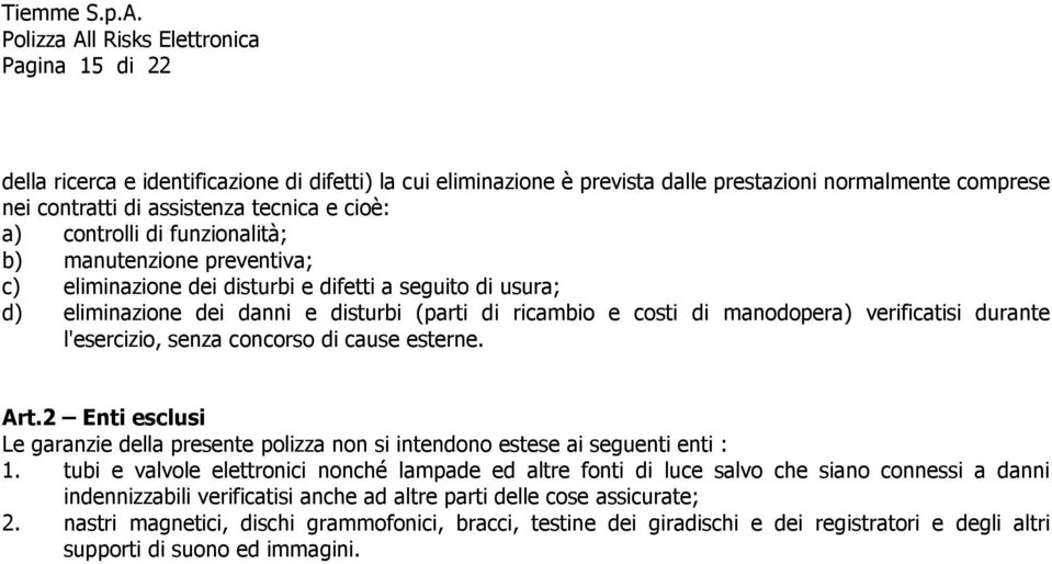 durante l'esercizio, senza concorso di cause esterne. Art.2 Enti esclusi Le garanzie della presente polizza non si intendono estese ai seguenti enti : 1.