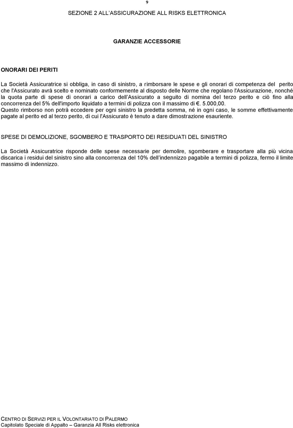 nomina del terzo perito e ciò fino alla concorrenza del 5% dell'importo liquidato a termini di polizza con il massimo di. 5.000,00.