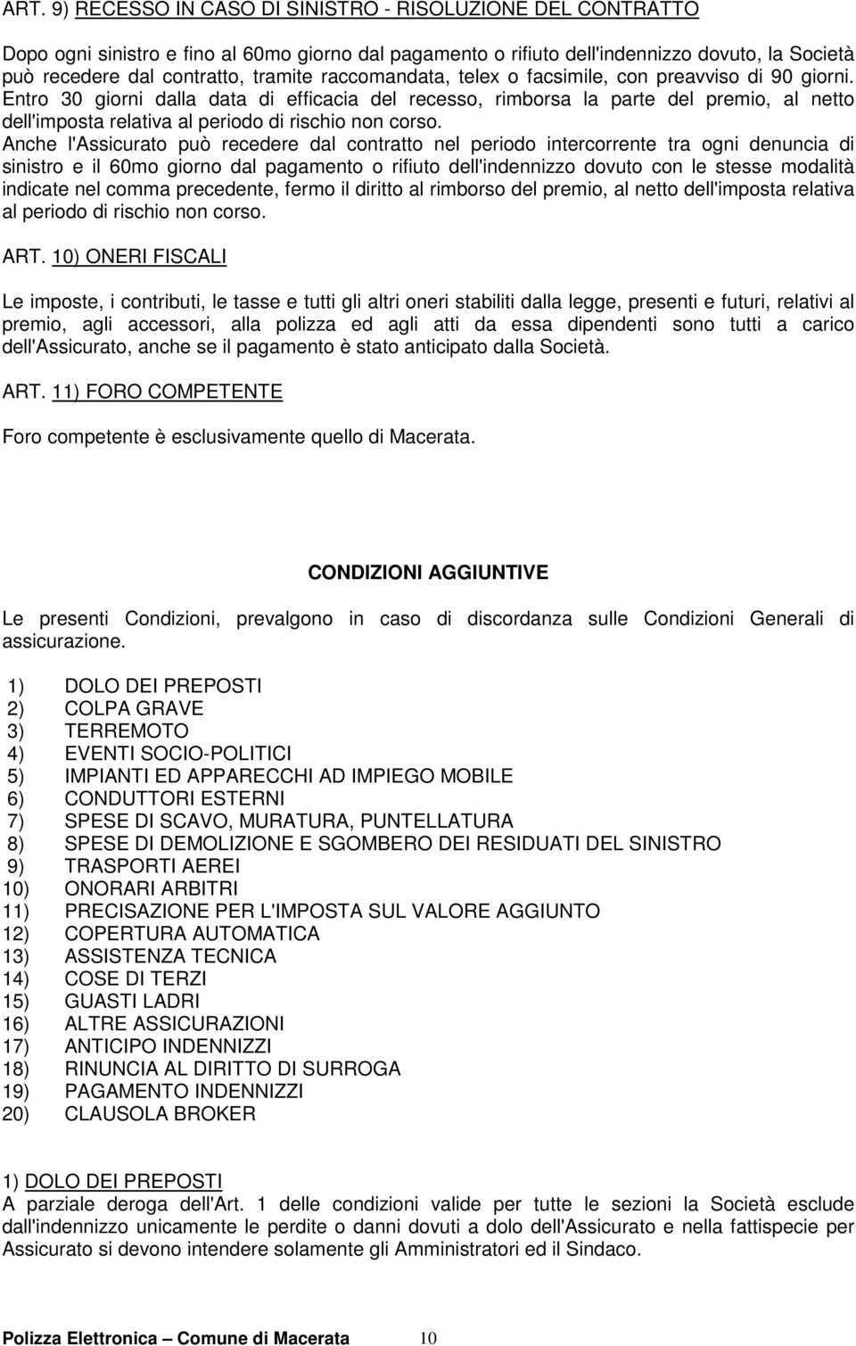 Entro 30 giorni dalla data di efficacia del recesso, rimborsa la parte del premio, al netto dell'imposta relativa al periodo di rischio non corso.