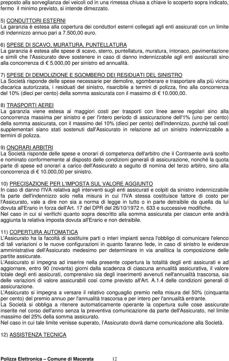 6) SPESE DI SCAVO, MURATURA, PUNTELLATURA La garanzia è estesa alle spese di scavo, sterro, puntellatura, muratura, intonaco, pavimentazione e simili che l'assicurato deve sostenere in caso di danno