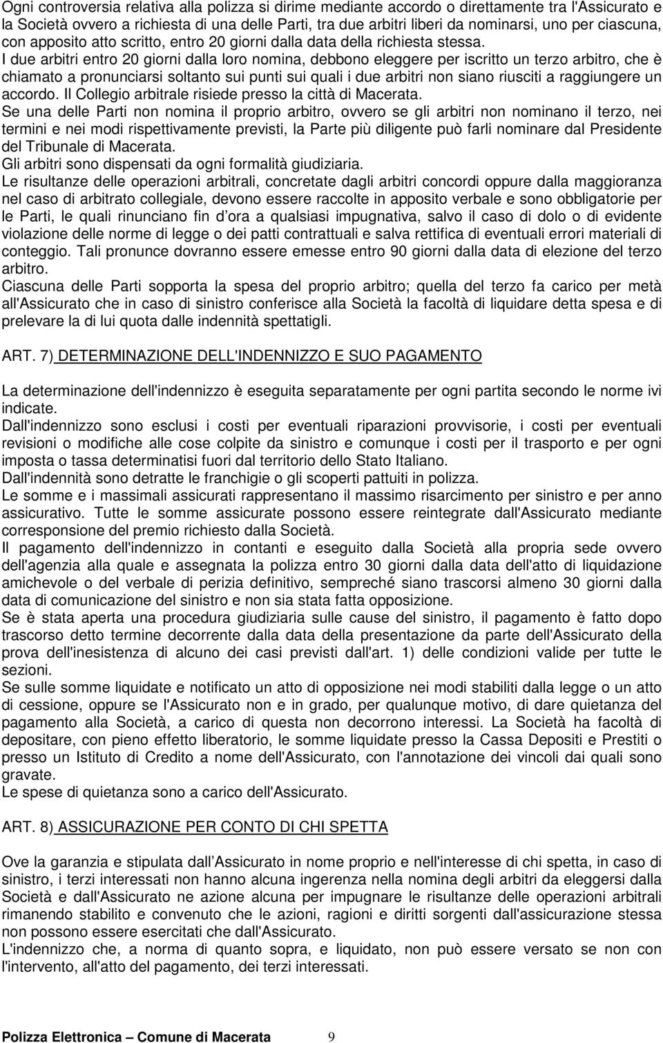 I due arbitri entro 20 giorni dalla loro nomina, debbono eleggere per iscritto un terzo arbitro, che è chiamato a pronunciarsi soltanto sui punti sui quali i due arbitri non siano riusciti a