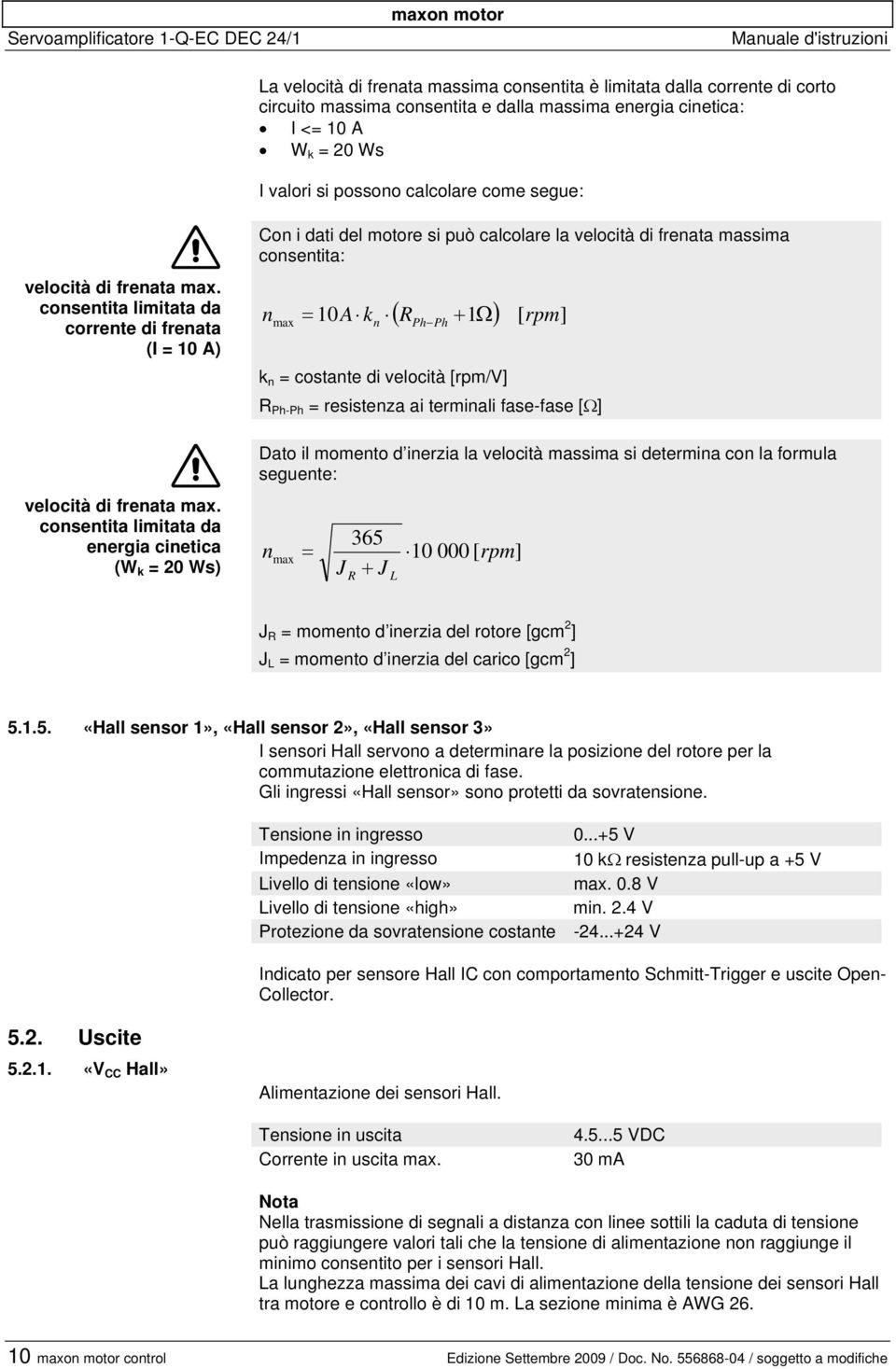 consentita limitata da energia cinetica (W k = 20 Ws) Con i dati del motore si può calcolare la velocità di frenata massima consentita: n max = 10A kn Ph ( R + 1Ω) [ rpm] Ph k n = costante di