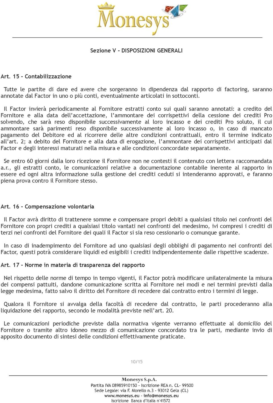 Il Factor invierà periodicamente al Fornitore estratti conto sui quali saranno annotati: a credito del Fornitore e alla data dell accettazione, l ammontare dei corrispettivi della cessione dei