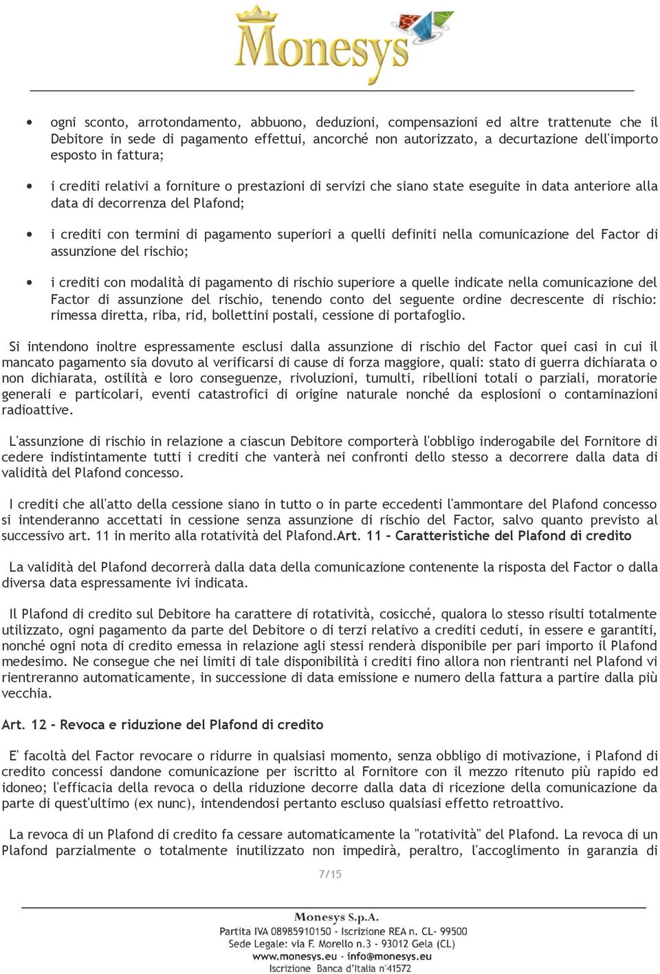 definiti nella comunicazione del Factor di assunzione del rischio; i crediti con modalità di pagamento di rischio superiore a quelle indicate nella comunicazione del Factor di assunzione del rischio,