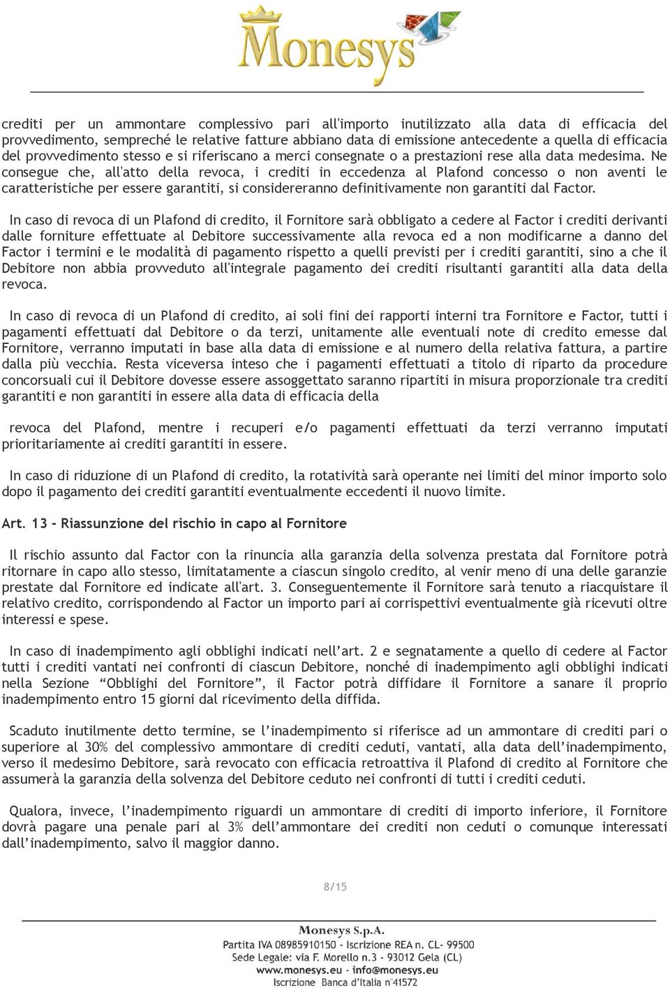 Ne consegue che, all'atto della revoca, i crediti in eccedenza al Plafond concesso o non aventi le caratteristiche per essere garantiti, si considereranno definitivamente non garantiti dal Factor.