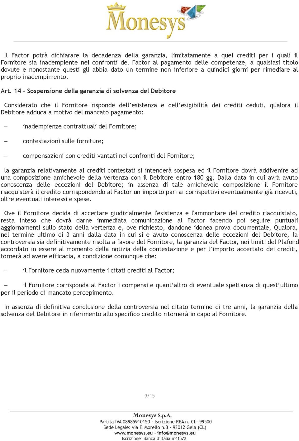 14 - Sospensione della garanzia di solvenza del Debitore Considerato che il Fornitore risponde dell esistenza e dell esigibilità dei crediti ceduti, qualora il Debitore adduca a motivo del mancato