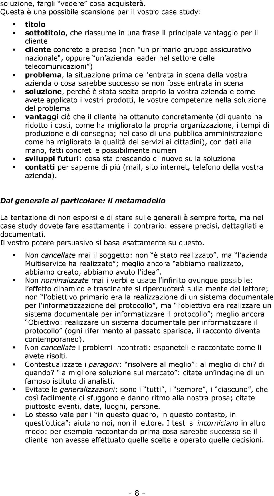 assicurativo nazionale", oppure un azienda leader nel settore delle telecomunicazioni ) problema, la situazione prima dell'entrata in scena della vostra azienda o cosa sarebbe successo se non fosse