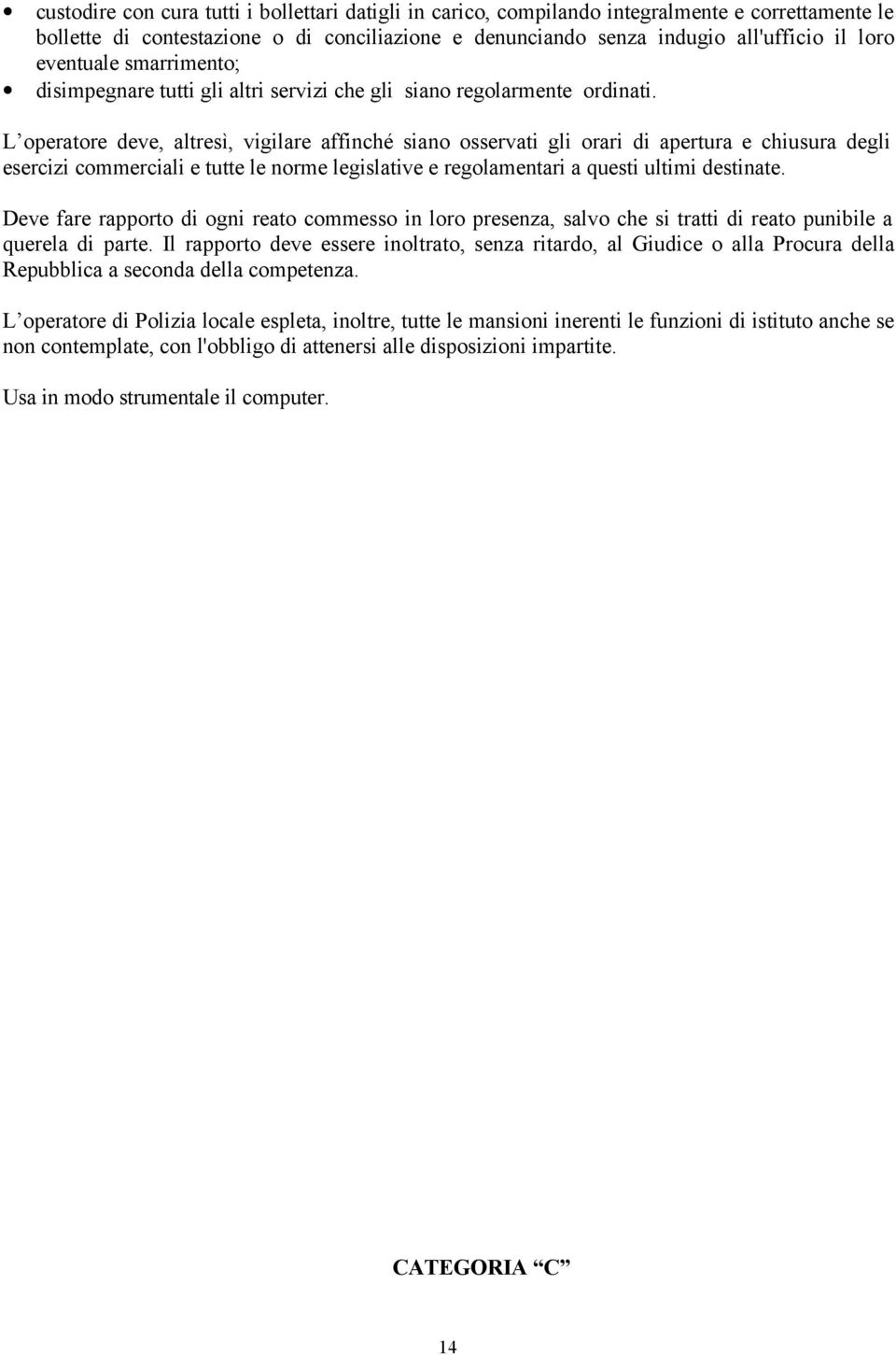 L operatore deve, altresì, vigilare affinché siano osservati gli orari di apertura e chiusura degli esercizi commerciali e tutte le norme legislative e regolamentari a questi ultimi destinate.