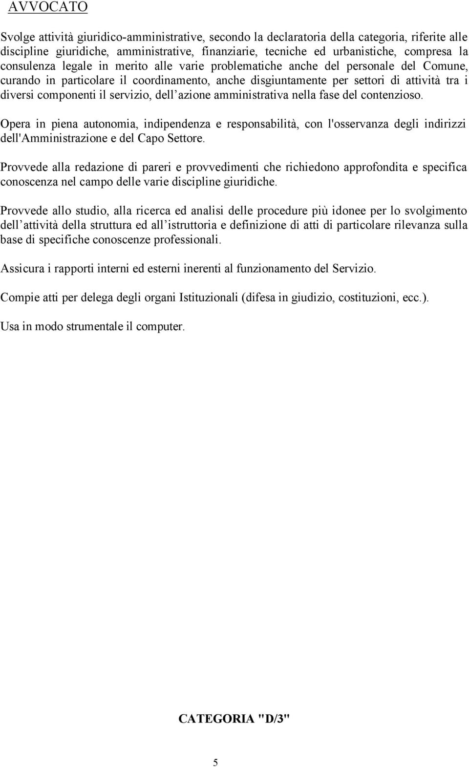 servizio, dell azione amministrativa nella fase del contenzioso. Opera in piena autonomia, indipendenza e responsabilità, con l'osservanza degli indirizzi dell'amministrazione e del Capo Settore.