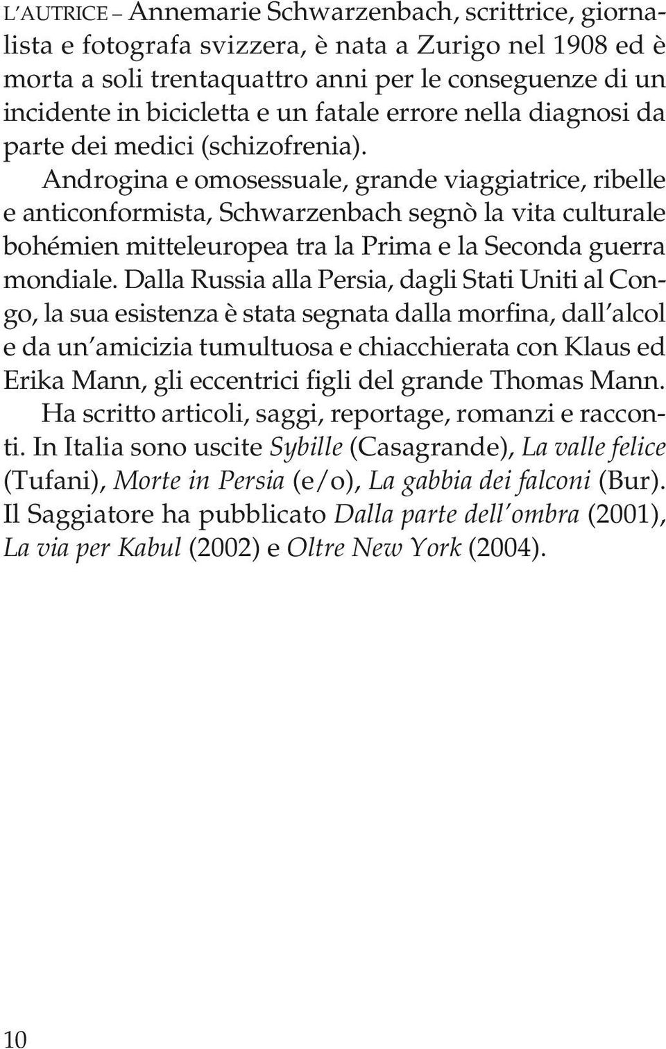 Androgina e omosessuale, grande viaggiatrice, ribelle e anticonformista, Schwarzenbach segnò la vita culturale bohémien mitteleuropea tra la Prima e la Seconda guerra mondiale.