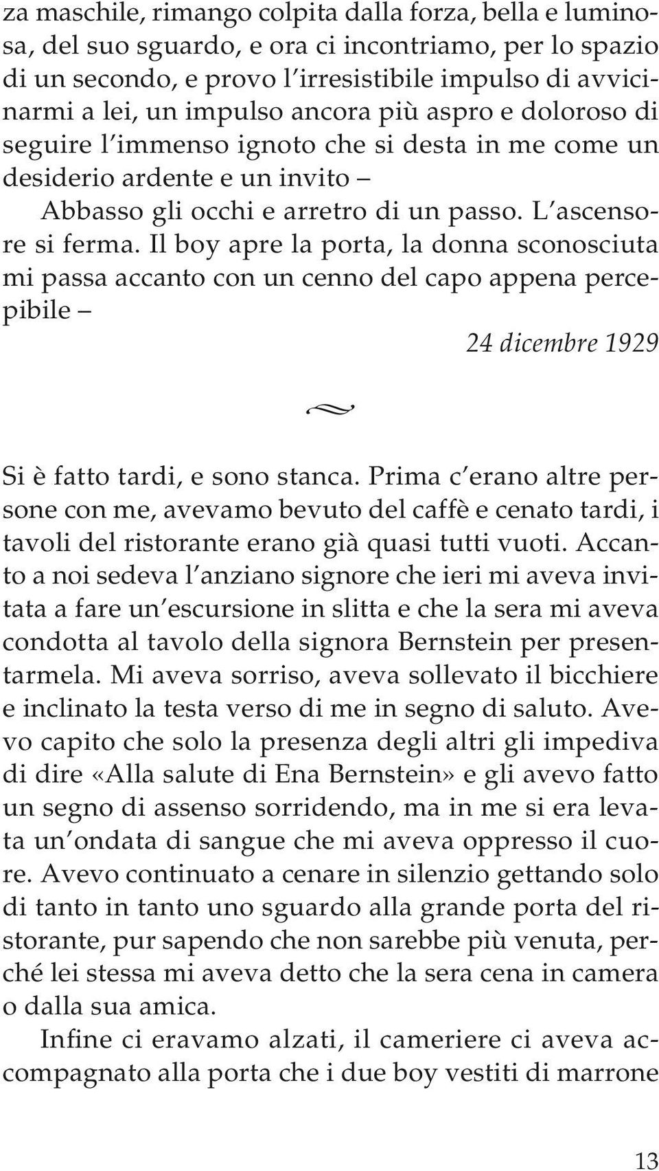 Il boy apre la porta, la donna sconosciuta mi passa accanto con un cenno del capo appena percepibile 24 dicembre 1929 Si è fatto tardi, e sono stanca.