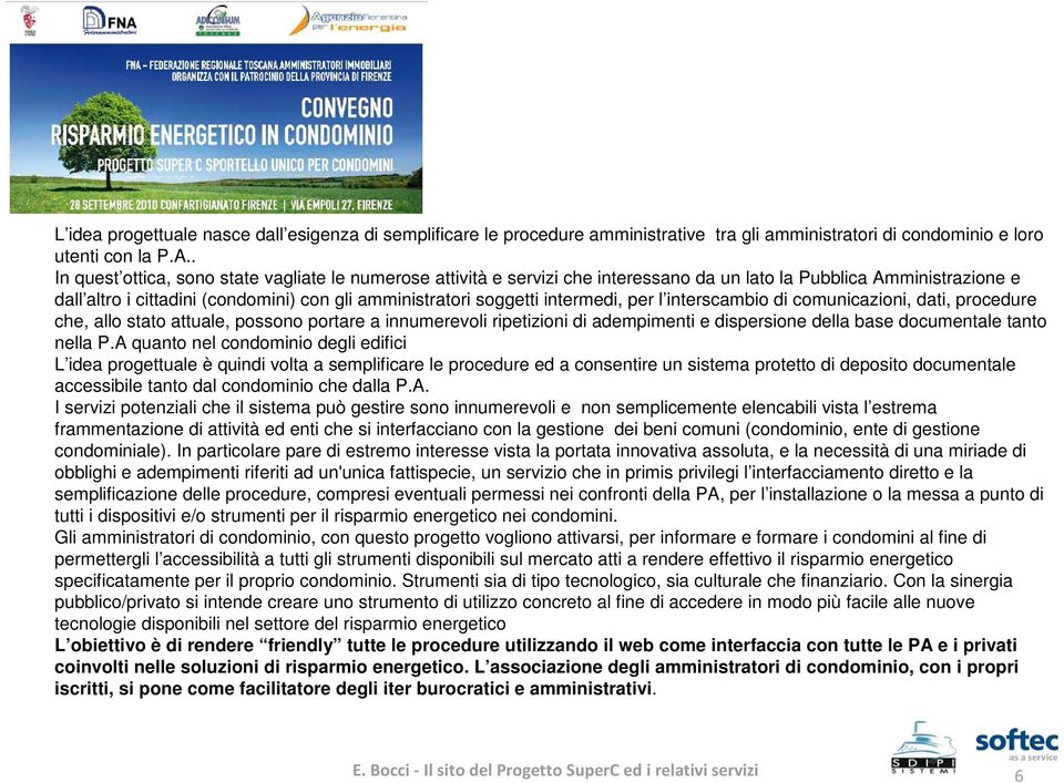 intermedi, per l interscambio di comunicazioni, dati, procedure che, allo stato attuale, possono portare a innumerevoli ripetizioni di adempimenti e dispersione della base documentale tanto nella P.