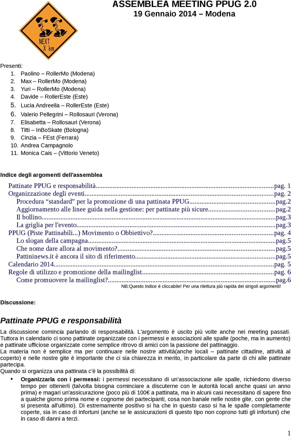 Elisabetta Rollosauri (Verona) Titti InBoSkate (Bologna) Cinzia FEst (Ferrara) Andrea Campagnolo Monica Cais (Vittorio Veneto) Indice degli argomenti dell'assemblea Pattinate PPUG e responsabilità.