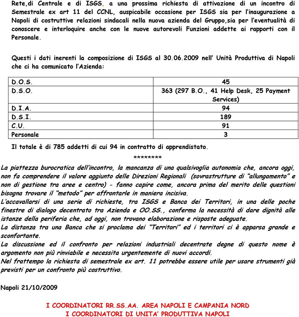 Questi i dati inerenti la composizione di ISGS al 30.06.2009 nell Unità Produttiva di Napoli che ci ha comunicato l Azienda: D.O.S. 45 D.S.O. 363 (297 B.O., 41 Help Desk, 25 Payment Services) D.I.A. 94 D.