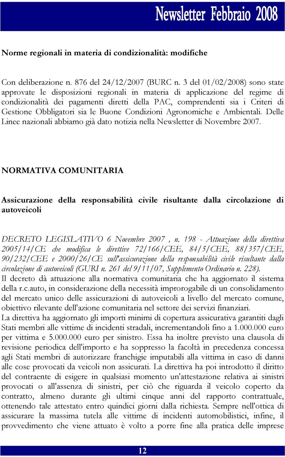 Obbligatori sia le Buone Condizioni Agronomiche e Ambientali. Delle Linee nazionali abbiamo già dato notizia nella Newsletter di Novembre 2007.