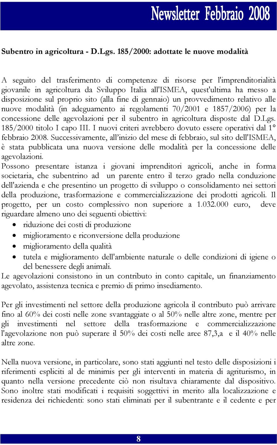 disposizione sul proprio sito (alla fine di gennaio) un provvedimento relativo alle nuove modalità (in adeguamento ai regolamenti 70/2001 e 1857/2006) per la concessione delle agevolazioni per il