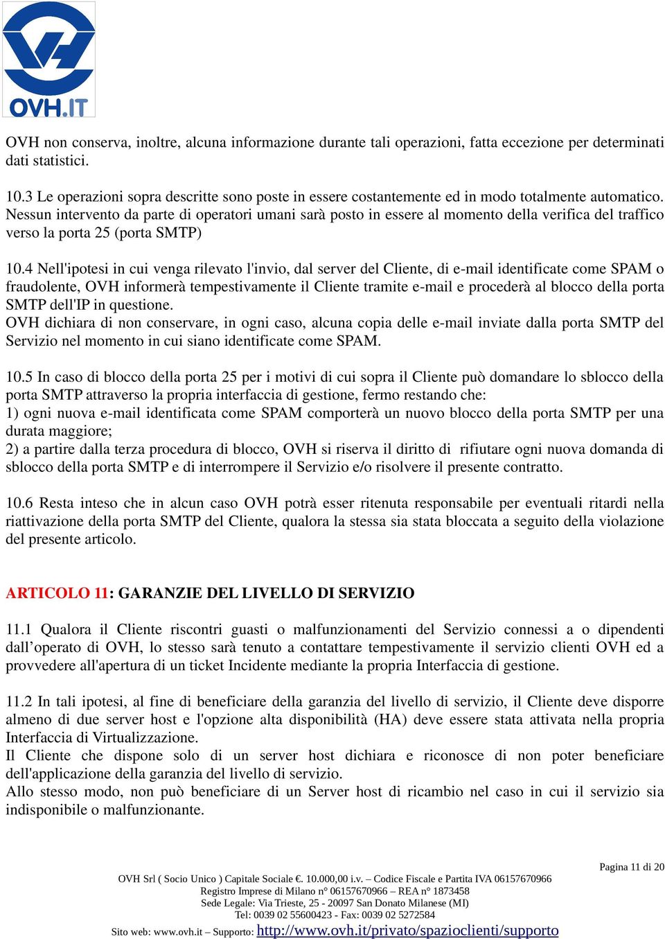 Nessun intervento da parte di operatori umani sarà posto in essere al momento della verifica del traffico verso la porta 25 (porta SMTP) 10.