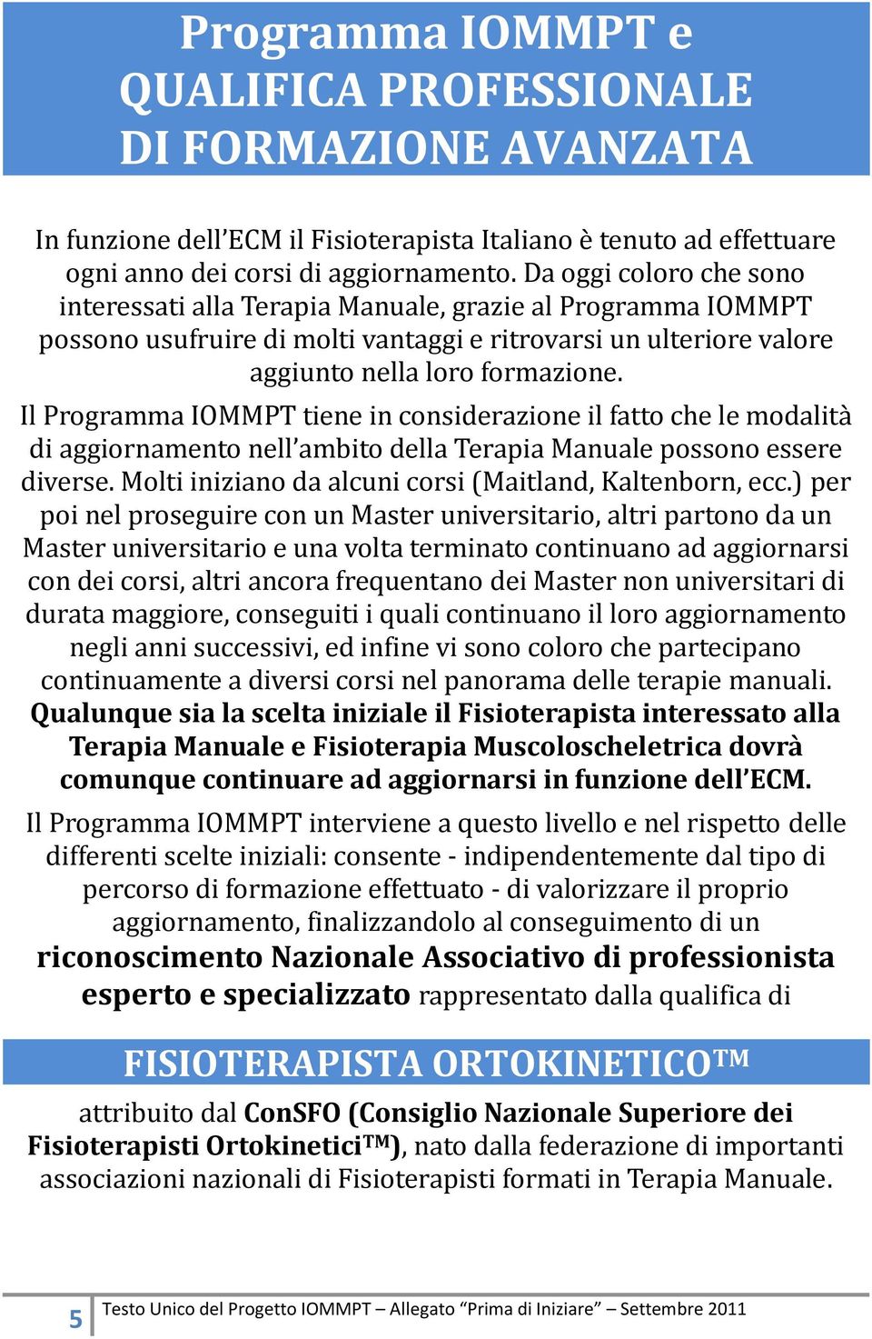 Il Programma IOMMPT tiene in considerazione il fatto che le modalita di aggiornamento nell ambito della Terapia Manuale possono essere diverse.