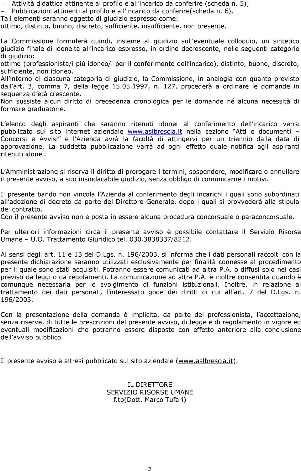 La Commissione formulerà quindi, insieme al giudizio sull eventuale colloquio, un sintetico giudizio finale di idoneità all incarico espresso, in ordine decrescente, nelle seguenti categorie di