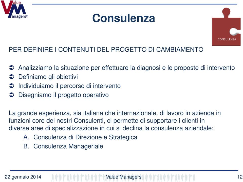 che internazionale, di lavoro in azienda in funzioni core dei nostri Consulenti, ci permette di supportare i clienti in diverse aree di