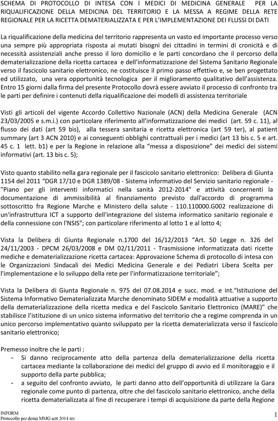 cittadini in termini di cronicità e di necessità assistenziali anche presso il loro domicilio e le parti concordano che il percorso della dematerializzazione della ricetta cartacea e dell