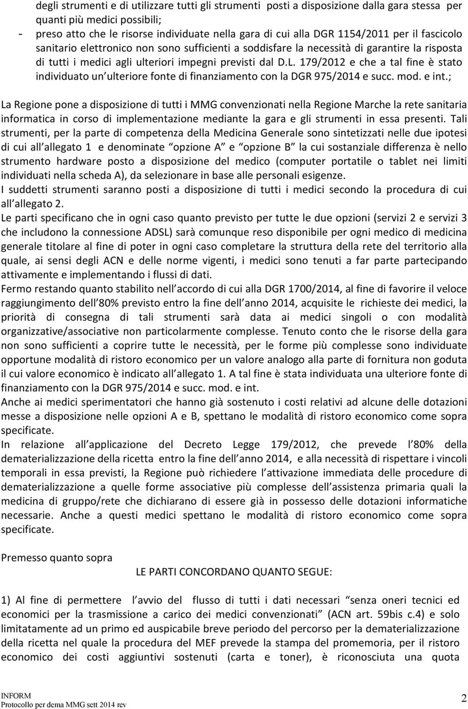 179/2012 e che a tal fine è stato individuato un ulteriore fonte di finanziamento con la DGR 975/2014 e succ. mod. e int.