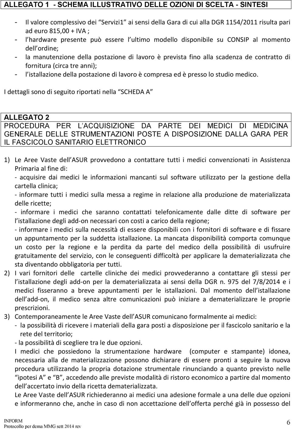 anni); - l istallazione della postazione di lavoro è compresa ed è presso lo studio medico.