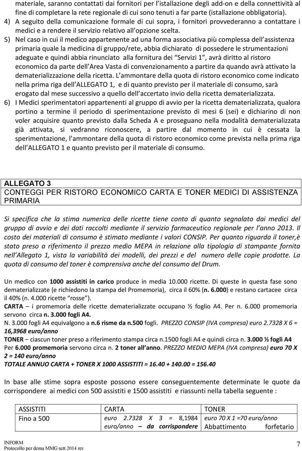 5) Nel caso in cui il medico appartenente ad una forma associativa più complessa dell assistenza primaria quale la medicina di gruppo/rete, abbia dichiarato di possedere le strumentazioni adeguate e