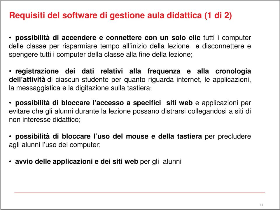 internet, le applicazioni, la messaggistica e la digitazione sulla tastiera; possibilità di bloccare l accesso a specifici siti web e applicazioni per evitare che gli alunni durante la lezione