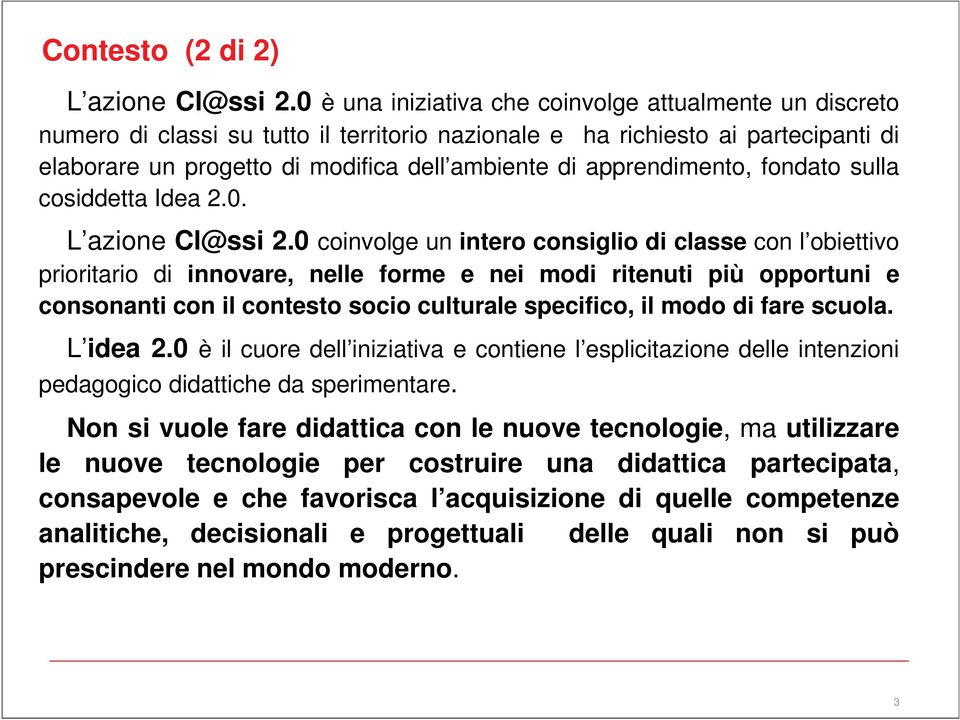 apprendimento, fondato sulla cosiddetta Idea 2.0. L azione Cl@ssi 2.