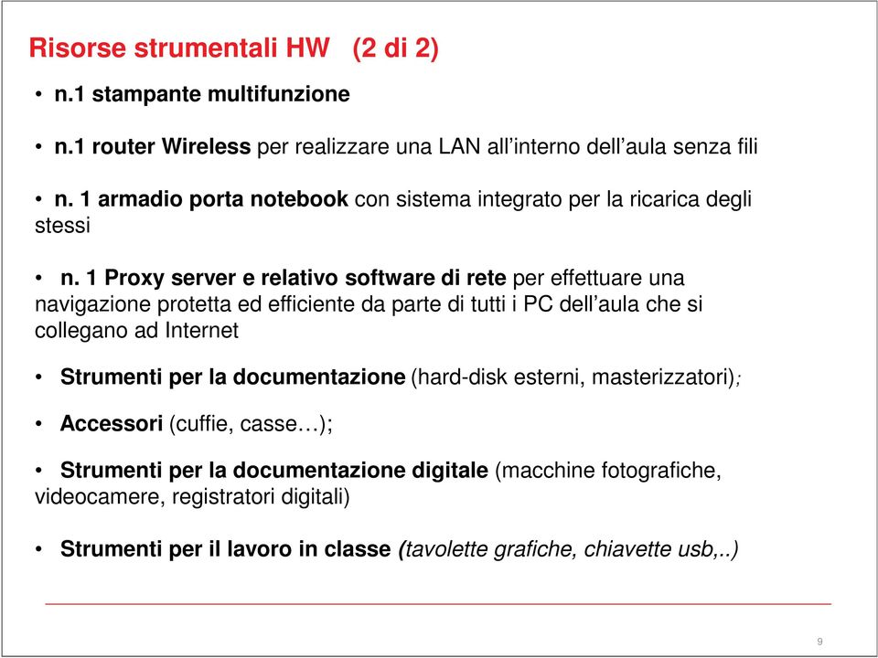 1 Proxy server e relativo software di rete per effettuare una navigazione protetta ed efficiente da parte di tutti i PC dell aula che si collegano ad Internet