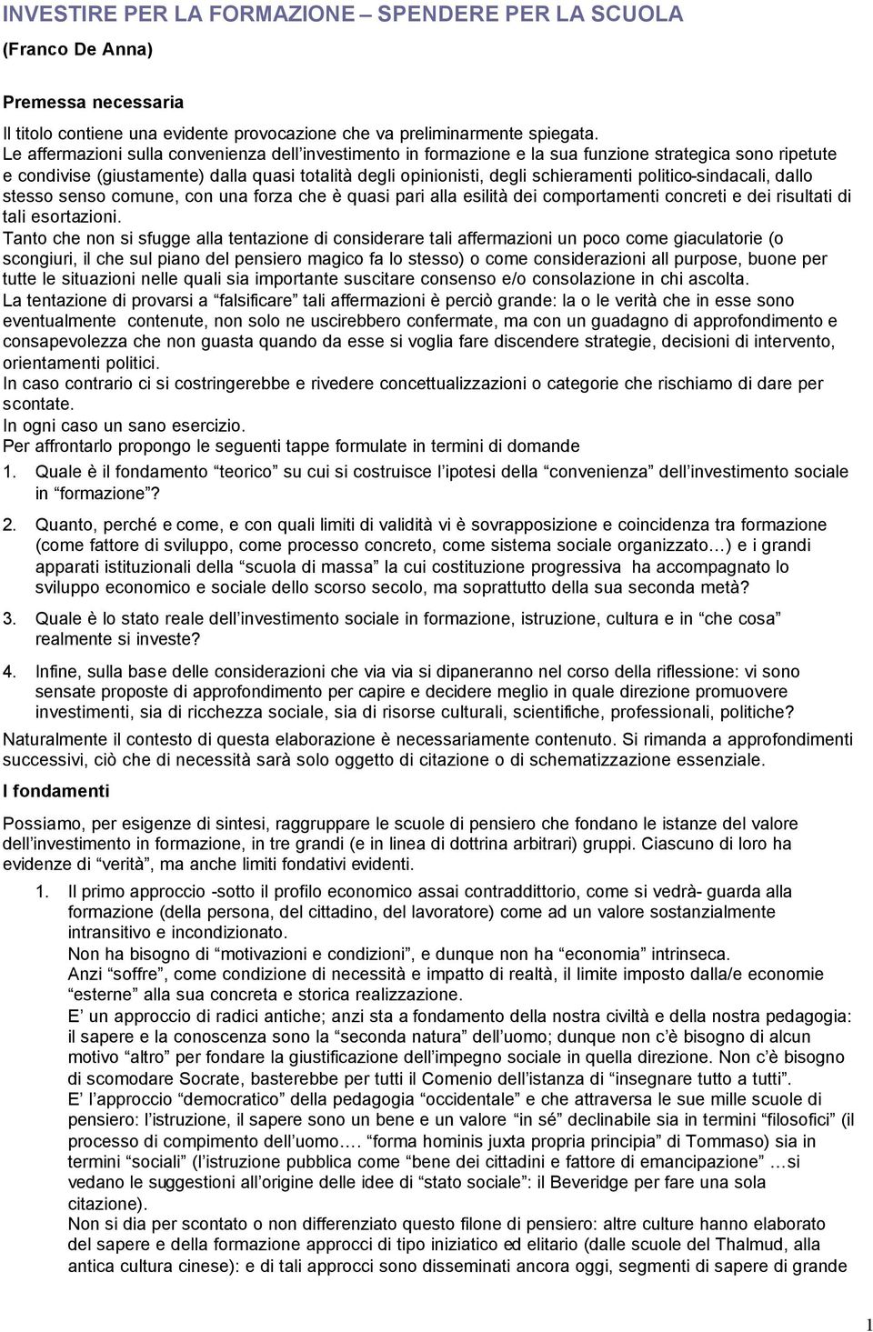 politico-sindacali, dallo stesso senso comune, con una forza che è quasi pari alla esilità dei comportamenti concreti e dei risultati di tali esortazioni.