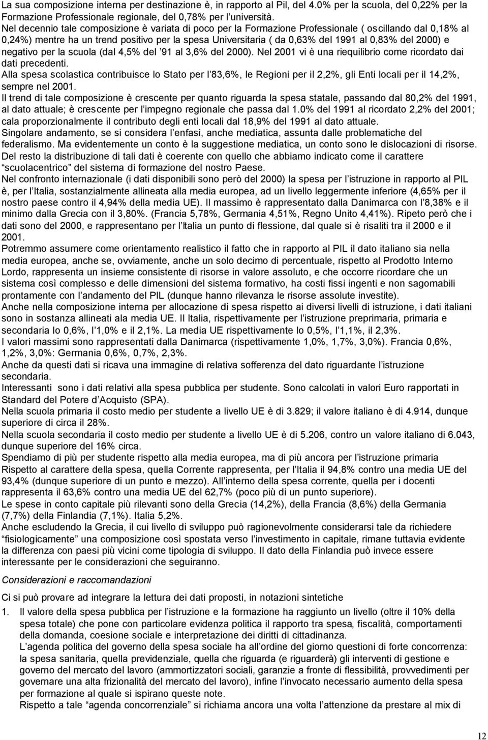 del 2000) e negativo per la scuola (dal 4,5% del 91 al 3,6% del 2000). Nel 2001 vi è una riequilibrio come ricordato dai dati precedenti.