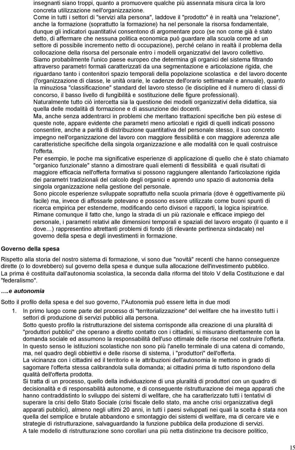 gli indicatori quantitativi consentono di argomentare poco (se non come già è stato detto, di affermare che nessuna politica economica può guardare alla scuola come ad un settore di possibile