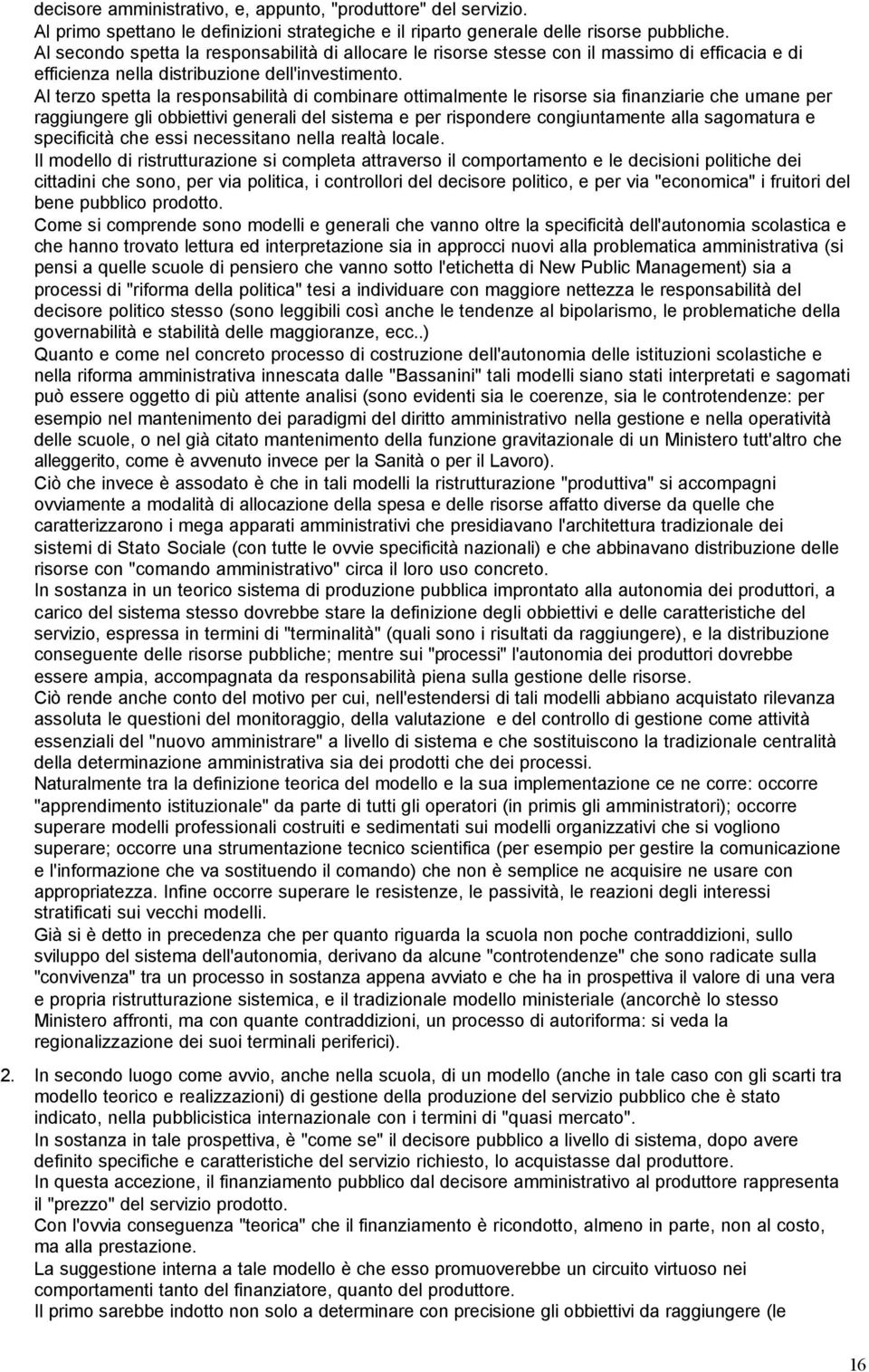 Al terzo spetta la responsabilità di combinare ottimalmente le risorse sia finanziarie che umane per raggiungere gli obbiettivi generali del sistema e per rispondere congiuntamente alla sagomatura e