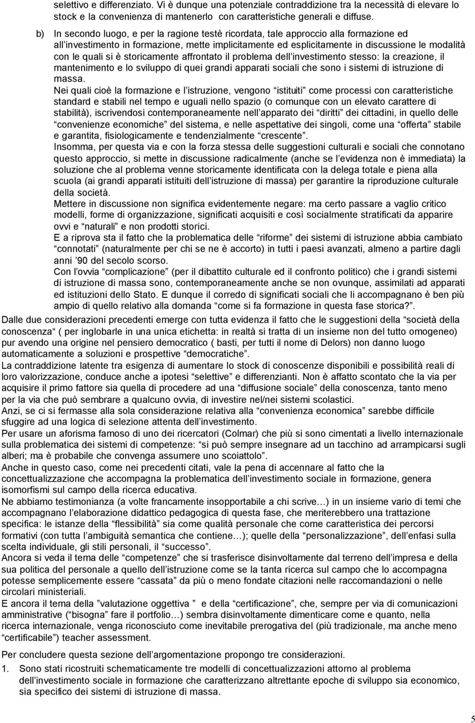 si è storicamente affrontato il problema dell investimento stesso: la creazione, il mantenimento e lo sviluppo di quei grandi apparati sociali che sono i sistemi di istruzione di massa.